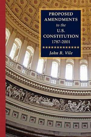 Proposed Amendments to the U.S. Constitution 1787-2001 Vol. IV Supplement 2001-2010 de John R. Vile