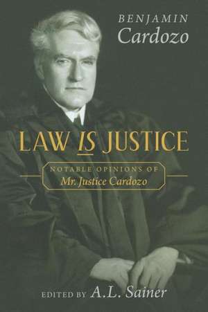 Law Is Justice: Notable Opinions of Mr. Justice Cardozo de Benjamin Cardozo