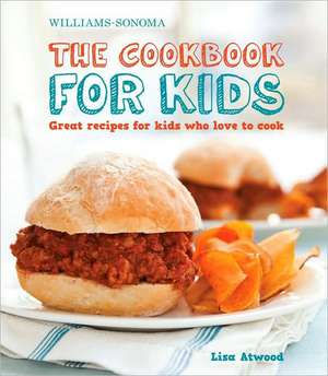 Williams-Sonoma the Cookbook for Kids: Great Recipes for Kids Who Love to Cook de LISA ATWOOD