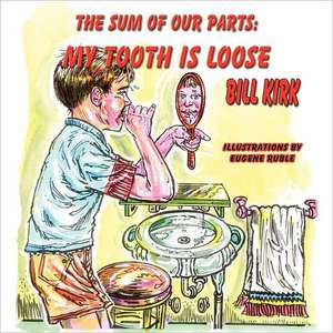 My Tooth Is Loose: The Sum of Our Parts de Bill Kirk