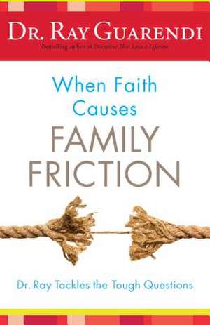 When Faith Causes Family Friction: Dr. Ray Tackles the Tough Questions de Ray Guarendi