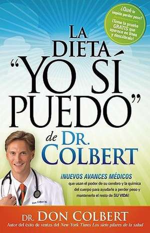 La Dieta "Yo Si Puedo" de Dr. Colbert: Nuevos Avances Medicos Que Usan el Poder de su Cerebro y la Quimica del Cuerpo Para Ayudarle A Perder Peso y M de M. D. Colbert, Don