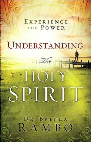 Understanding the Holy Spirit: Experience the Power de Brenda Rambo