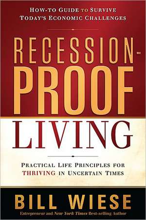 Recession-Proof Living: Practical Life Principles for Thriving in Uncertain Times de Bill Wiese