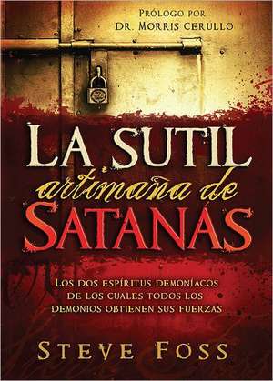 La Sutil Artimana de Satanas: Los DOS Espiritus Demoniacos de Los Cuales Todos Los Demonios Obtienen Su Fuerza. de Steve Foss