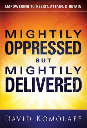 Mightily Oppressed But Mightily Delivered de David Komolafe