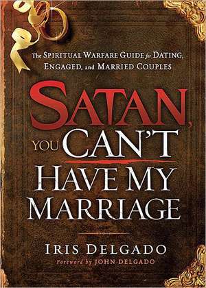 Satan, You Can't Have My Marriage de Iris Delgado