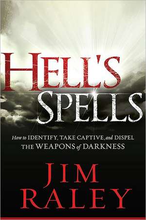 Hell's Spells: How to Indentify, Take Captive, and Dispel the Weapons of Darkness de Jim Raley