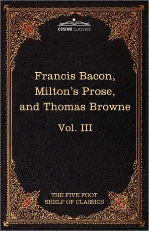 Essays, Civil and Moral & the New Atlantis by Francis Bacon; Aeropagitica & Tractate of Education by John Milton; Religio Medici by Sir Thomas Browne de Francis Bacon