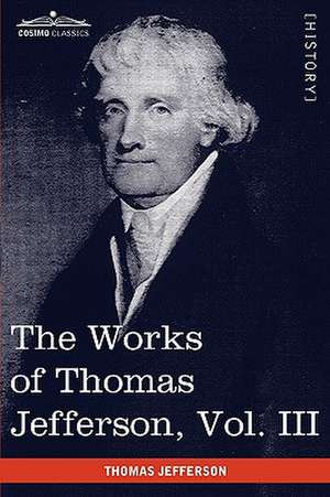 The Works of Thomas Jefferson, Vol. III (in 12 Volumes) de Thomas Jefferson