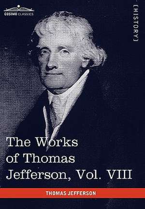 The Works of Thomas Jefferson, Vol. VIII (in 12 Volumes) de Thomas Jefferson