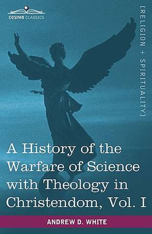 A History of the Warfare of Science with Theology in Christendom, Vol. I (in Two Volumes) de Andrew Dickson White