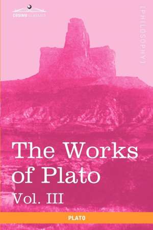 The Works of Plato, Vol. III (in 4 Volumes) de Plato