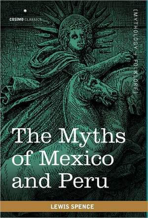 The Myths of Mexico and Peru de Lewis Spence