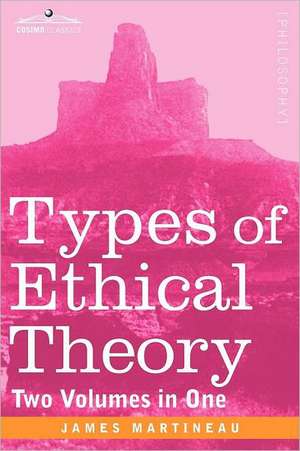 Types of Ethical Theory (Two Volumes in One) de James Martineau