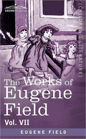 The Works of Eugene Field Vol. VII de Eugene Field