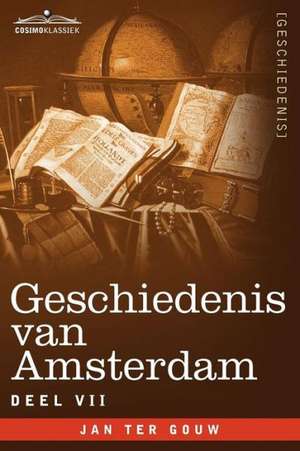 Geschiedenis Van Amsterdam - Deel VII - In Zeven Delen de Jan Ter Gouw