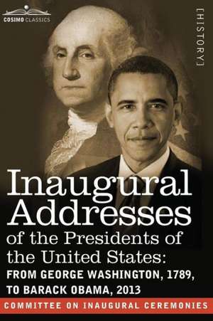 Inaugural Addresses of the Presidents of the United States: From George Washington, 1789, to Barack Obama, 2013 de Committee on Inaugural Ceremonies