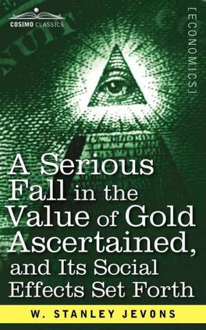 A Serious Fall in the Value of Gold Ascertained de W. Stanley Jevons