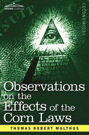 Observations on the Effects of the Corn Laws and of a Rise or Fall in the Price of Corn on the Agriculture and General Wealth of a Country de Thomas Robert Malthus