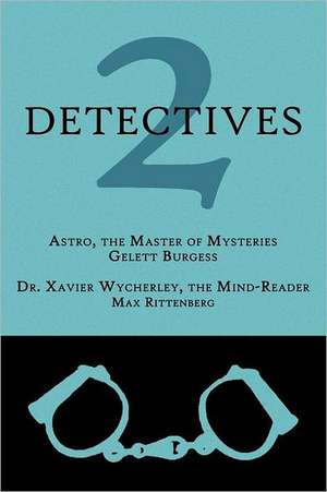 2 Detectives: Astro, the Master of Mysteries / Dr. Xavier Wycherley, the Mind-Reader de Gelett Burgess