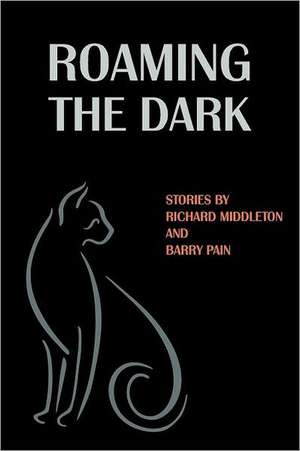 Roaming the Dark: Stories by Richard Middleton and Barry Pain de Richard Middleton