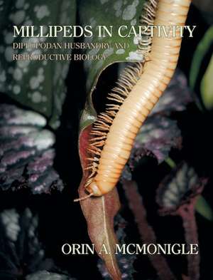 Millipeds in Captivity: Diplopodan Husbandry and Reproductive Biology (Millipede Husbandry) de Orin McMonigle