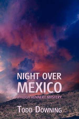 Night Over Mexico (a Hugh Rennert Mystery) de Todd Downing