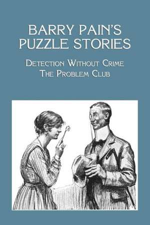 Barry Pain's Puzzle Stories: Detection Without Crime / The Problem Club de Barry Pain