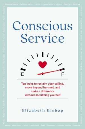 Conscious Service: Make a Difference Without Sacrificing Yourself de Elizabeth Bishop