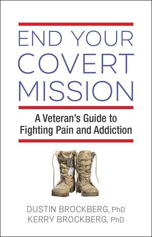 End Your Covert Mission: A Veteran's Guide to Fighting Pain and Addiction de Dustin Brockberg