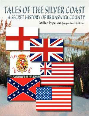 Tales of the Silver Coast-A Secret History of Brunswick County de Miller Pope