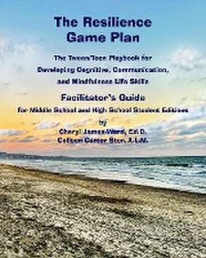 The Resilience Game Plan The Tween/Teen Playbook for Developing Cognitive, Communication, and Mindfulness Life Skills - Facilitator's Guide de Cheryl James-Ward