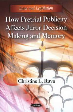 How Pretrial Publicity Affects Juror Decision Making & Memory de Christine L. Ruva