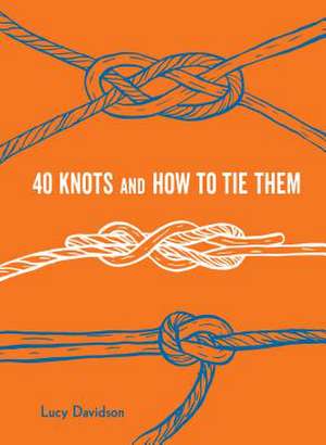 40 Knots and How to Tie Them de Lucy Davidson