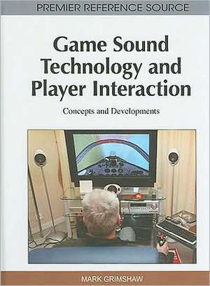 Game Sound Technology and Player Interaction de Mark Grimshaw