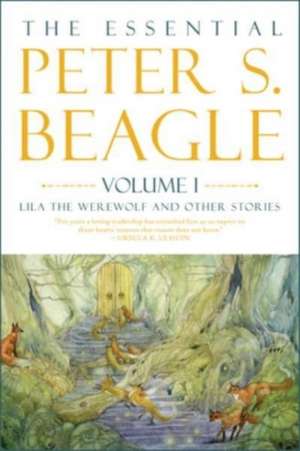 The Essential Peter S. Beagle, Volume 1: Lila Werewolf and Other Stories de Peter S. Beagle