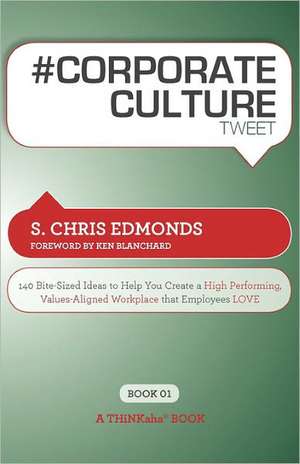 # Corporate Culture Tweet Book01: 140 Bite-Sized Ideas to Help You Create a High Performing, Values Aligned Workplace That Employees Love de S. Chris Edmonds