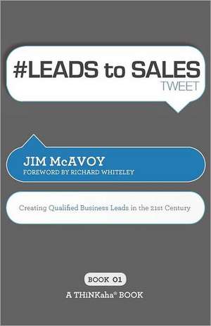 # Leads to Sales Tweet Book01: Creating Qualified Business Leads in the 21st Century de Jim McAvoy