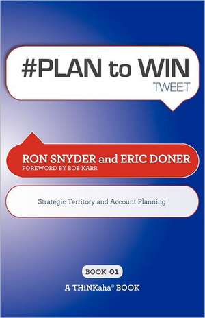 # Plan to Win Tweet Book01: Build Your Business Thru Territory and Strategic Account Planning de Ron Snyder