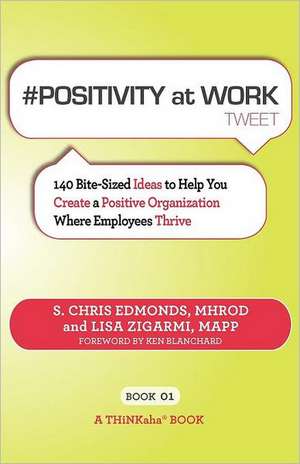 # Positivity at Work Tweet Book01: 140 Bite-Sized Ideas to Help You Create a Positive Organization Where Employees Thrive de S. Chris Edmonds