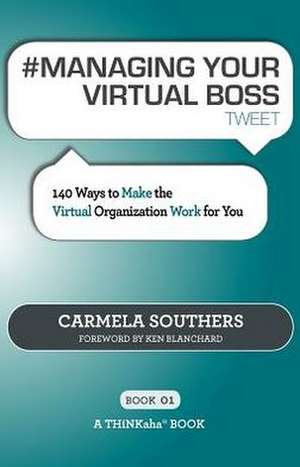 # Managing Your Virtual Boss Tweet Book01: 140 Ways to Make the Virtual Organization Work for You de Carmela Southers