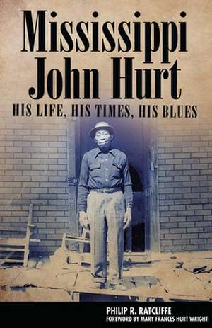 Mississippi John Hurt: His Life, His Times, His Blues de Philip R. Ratcliffe