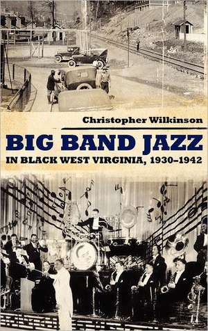 Big Band Jazz in Black West Virginia, 1930-1942 de Christopher Wilkinson