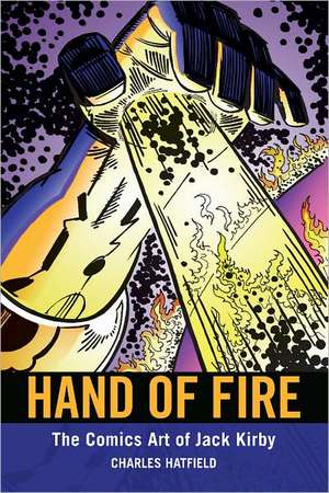 Hand of Fire: The Comics Art of Jack Kirby de Charles Hatfield