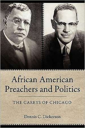 African American Preachers and Politics: The Careys of Chicago de Dennis C. Dickerson