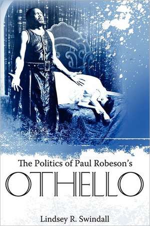 The Politics of Paul Robeson's Othello de Lindsey R. Swindall