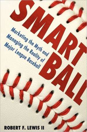 Smart Ball: Marketing the Myth and Managing the Reality of Major League Baseball de Robert Folz