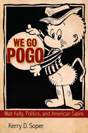 We Go Pogo: Walt Kelly, Politics, and American Satire de Kerry Soper