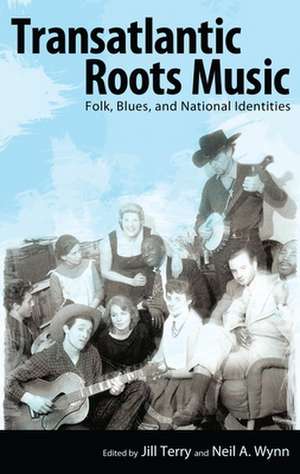 Transatlantic Roots Music: Folk, Blues, and National Identities de Jill Terry